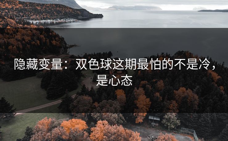 隐藏变量：双色球这期最怕的不是冷，是心态