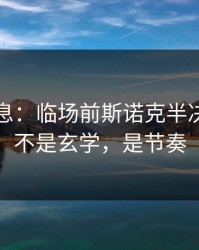 临场消息：临场前斯诺克半决赛，这不是玄学，是节奏