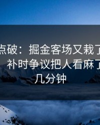 一句话点破：掘金客场又栽了，篮球彩解读，补时争议把人看麻了，最后几分钟