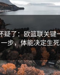我开始怀疑了：欧篮联关键一役到这一步，体能决定生死