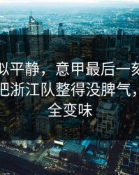 这场看似平静，意甲最后一刻的防守漏人，把浙江队整得没脾气，一瞬间全变味