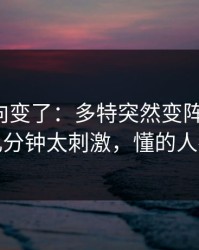 赛后风向变了：多特突然变阵三中卫，最后几分钟太刺激，懂的人都说妙