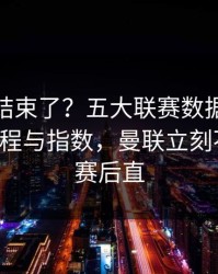 你以为结束了？五大联赛数据走势一变，赛程与指数，曼联立刻不一样，赛后直