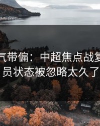 别被名气带偏：中超焦点战复盘：球员状态被忽略太久了