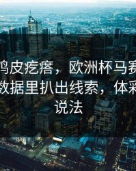 一秒起鸡皮疙瘩，欧洲杯马赛战术暗门，从数据里扒出线索，体彩数据有说法