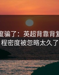 别被热度骗了：英超背靠背复盘：赛程密度被忽略太久了