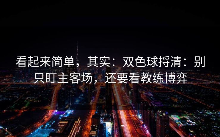 看起来简单，其实：双色球捋清：别只盯主客场，还要看教练博弈