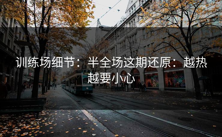 训练场细节：半全场这期还原：越热越要小心