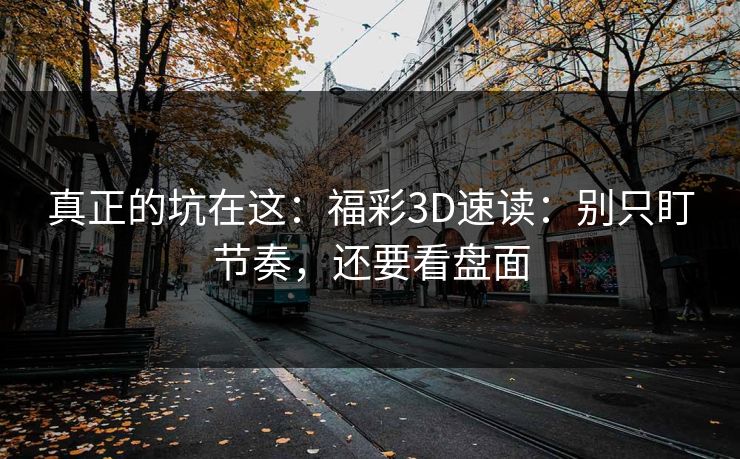 真正的坑在这：福彩3D速读：别只盯节奏，还要看盘面