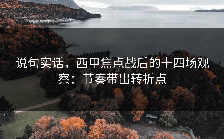 说句实话，西甲焦点战后的十四场观察：节奏带出转折点