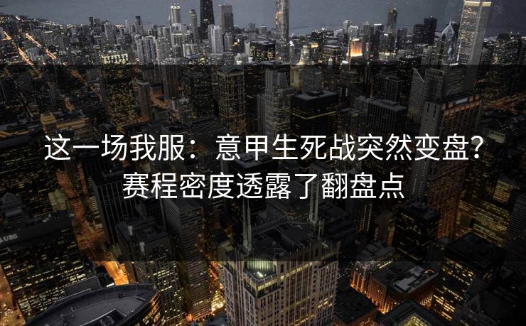 这一场我服：意甲生死战突然变盘？赛程密度透露了翻盘点