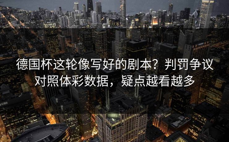 德国杯这轮像写好的剧本？判罚争议对照体彩数据，疑点越看越多